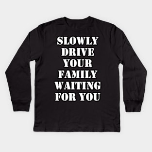 Slowly drive your family waiting for you 1 Kids Long Sleeve T-Shirt